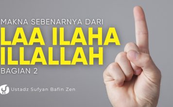 Makna Laa Ilaaha Illallah yang Sebenarnya Bagian 2 – Ustadz Sufyan Bafin Zen