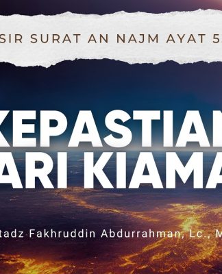 Kepastian Hari Kiamat. Tafsir Surat an Najm Ayat 53-62 – Ustadz Fakhruddin Abdurrahman, M.Pd.