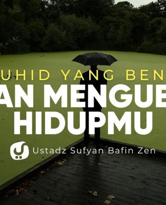 Tauhid yang Benar Akan Mengubah Hidupmu Sebagaimana Umat Terdahulu – Ustadz Sufyan Bafin Zen