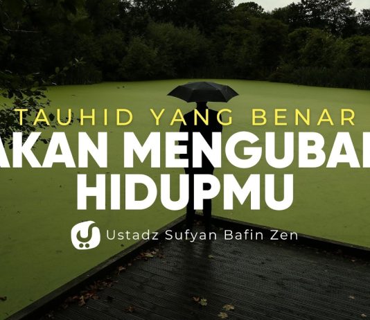Tauhid yang Benar Akan Mengubah Hidupmu Sebagaimana Umat Terdahulu – Ustadz Sufyan Bafin Zen