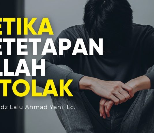 Saat Manusia Menolak Ketetapan Allah – Ustadz Lalu Ahmad Yani, Lc.