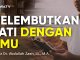 Melembutkan Hati Dengan Ilmu – Ustadz Abdullah Zaen, Lc., M.A.
