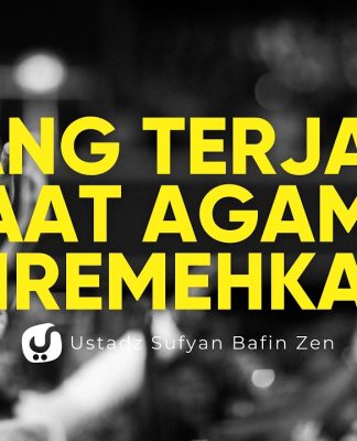 Yang Terjadi ketika Agama Satu-satunya yang Allah Ridhoi Diremehkan – Ustadz Sufyan Bafin Zen