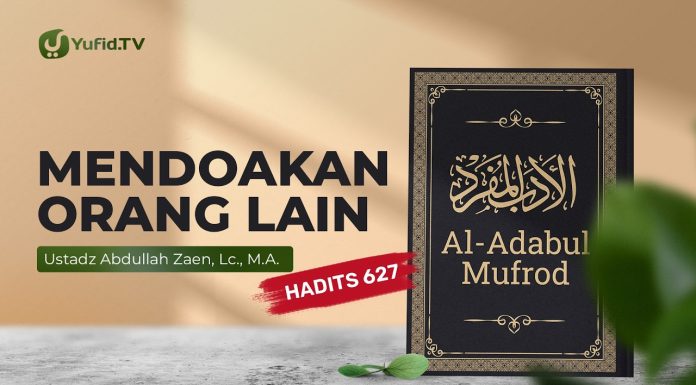 Kajian Hadits: Mendoakan Orang Lain (Hadits 627) – Ustadz Abdullah Zaen, Lc., M.A.