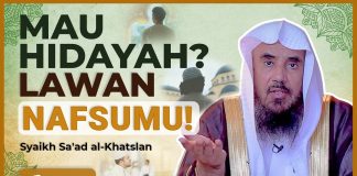 Kalau Mau Hidayah, Lawan Nafsumu! Hidayah Tidak Datang Tanpa Perjuangan – Syaikh Sa’ad al-Khatslan