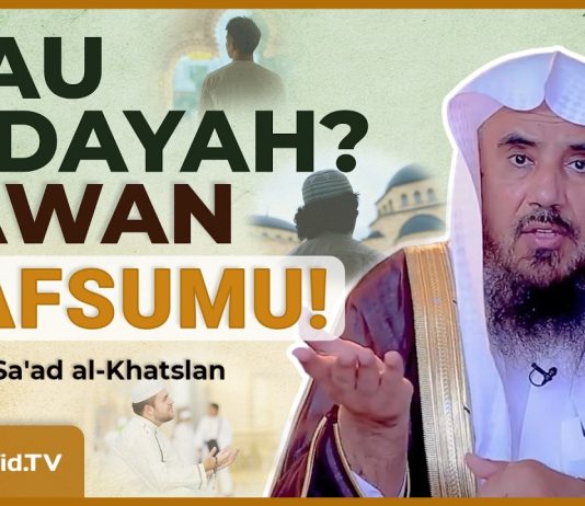 Kalau Mau Hidayah, Lawan Nafsumu! Hidayah Tidak Datang Tanpa Perjuangan – Syaikh Sa’ad al-Khatslan