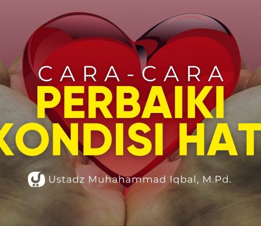 Cara Memperbaiki Hati agar Lebih Dekat kepada Allah – Ustadz Muhammad Iqbal, M.Pd.