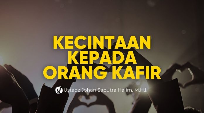 Macam-macam Kecintaan kepada Orang Kafir – Ustadz Johan Saputra Halim, M.H.I.