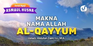 Kajian Asmaul Husna: Makna Nama Allah Al-Qayyum – Ustadz Abdullah Zaen, Lc., M.A.
