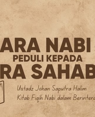 Kepeduliaan Rasulullah kepada Para Sahabat – Ustadz Johan Saputra Halim, M.H.I.