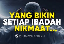 Setiap Ibadah Terasa Nikmat Karena Ada Ini – Ustadz Ahmad Firdaus, Lc.