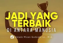Amalan Orang yang Terbaik di Antara Manusia – Ustadz Mizan Qudsiyah, M.A.