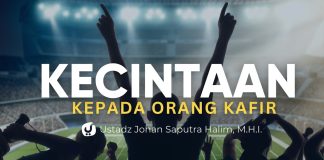 Macam-macam Kecintaan kepada Orang Kafir – Ustadz Johan Saputra Halim, M.H.I.