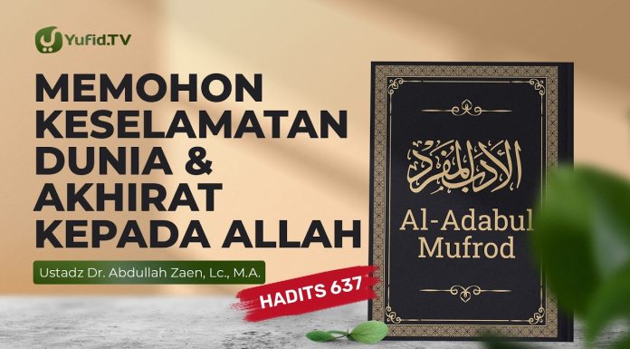 Memohon Keselamatan Dunia & Akhirat Kepada Allah (Hadits 637) – Ustadz Abdullah Zaen, Lc., M.A.