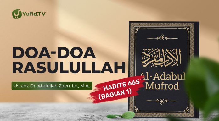 Kajian Hadits: Doa-Doa Rasulullah (Hadits 665 Bagian 1) – Ustadz Abdullah Zaen, Lc., M.A.