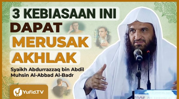 AKHLAK BURUK BERASAL DARI 3 KEBIASAAN INI – Syaikh Abdurrazzaq bin Abdil Muhsin Al-Abbad Al-Badr