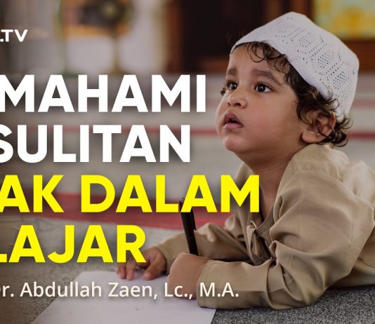 Memahami Kesulitan Anak Dalam Belajar – Ustadz Abdullah Zaen, Lc., M.A.