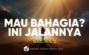 Mencari Kebahagiaan? Mulailah dari Sini (Bagian 2) – Ustadz Sufyan Bafin Zen