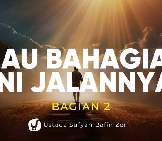 Mencari Kebahagiaan? Mulailah dari Sini (Bagian 2) – Ustadz Sufyan Bafin Zen