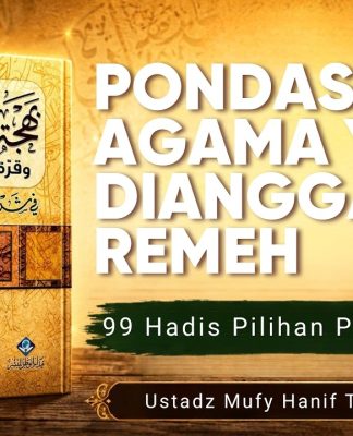 Sering Diremehkan, Padahal Rasulullah ﷺ Menyebutnya Inti Agama – Ustadz Mufy Hanif Thalib, Lc.