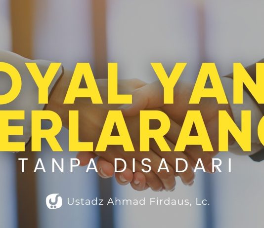 Tanpa Disadari, Inilah Bentuk Loyalitas kepada yang Terlarang – Ustadz Ahmad Firdaus, Lc.