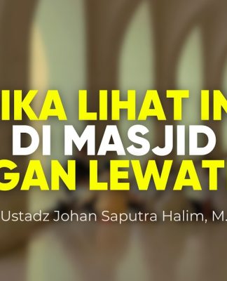 Jika Lihat ini di Masjid, Jangan Lewatkan! Ada 4 Keutamaan Besar – Ust. Johan Saputra Halim, M.H.I.