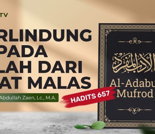 Kajian Hadits: Berlindung Kepada Allah Dari Sifat Malas (Hadits 657) – Ustadz Abdullah Zaen, Lc, M.A