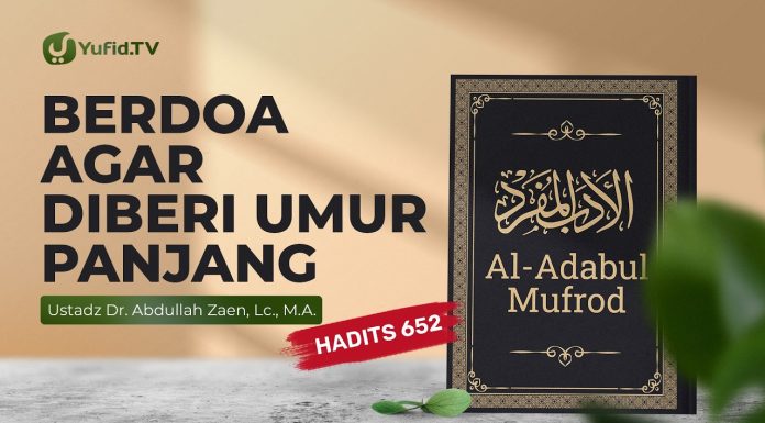 Kajian Hadits: Berdoa Agar Diberi Umur Panjang (Hadits 652) – Ustadz Abdullah Zaen, Lc., M.A.