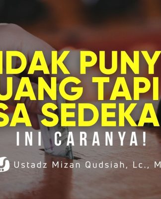 Ternyata Tidak Punya Uang pun Bisa Bersedekah! Ini Caranya! – Ustadz Mizan Qudsiyah, M.A.