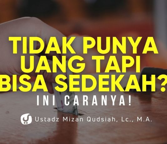 Ternyata Tidak Punya Uang pun Bisa Bersedekah! Ini Caranya! – Ustadz Mizan Qudsiyah, M.A.