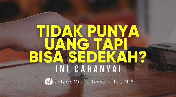 Ternyata Tidak Punya Uang pun Bisa Bersedekah! Ini Caranya! – Ustadz Mizan Qudsiyah, M.A.