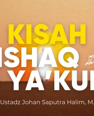 Kisah Nabi Ishaq dan Nabi Ya’qub yang Penuh Pelajaran – Ustadz Johan Saputra Halim M.H.I.