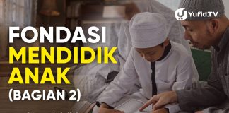 Fondasi Mendidik Anak (Bagian 2) – Ustadz Dr. Abdullah Zaen, Lc., M.A.