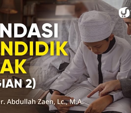 Fondasi Mendidik Anak (Bagian 2) – Ustadz Dr. Abdullah Zaen, Lc., M.A.