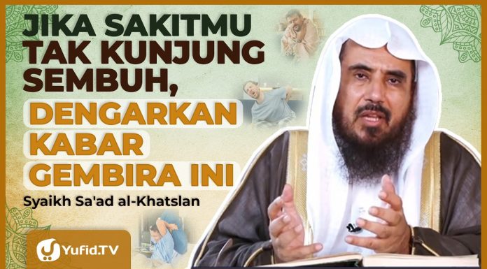 JIKA SAKITMU TAK KUNJUNG SEMBUH, DENGARKAN KABAR GEMBIRA INI Syaikh Sa’ad Al-Khatslan #NasehatUlama