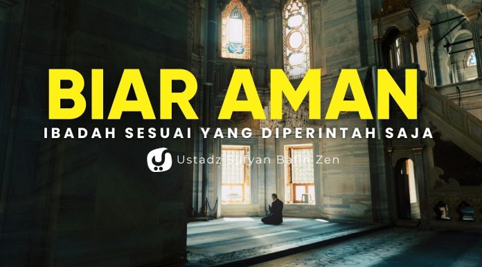 Biar Aman! Ibadah Sesuai dengan Cara yang Allah Perintahkan – Ustadz Sufyan Bafin Zen
