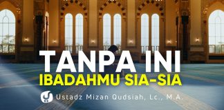 Ingat Pondasi Ini Selalu agar Ibadahmu Tak Sia-Sia – Ustadz Mizan Qudsiyah, M.A.