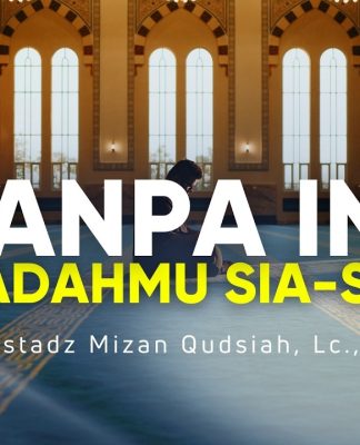 Ingat Pondasi Ini Selalu agar Ibadahmu Tak Sia-Sia – Ustadz Mizan Qudsiyah, M.A.