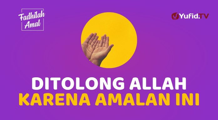 Amalan yang Jadi Sebab Ditolong Allah – Fadhilah Amal