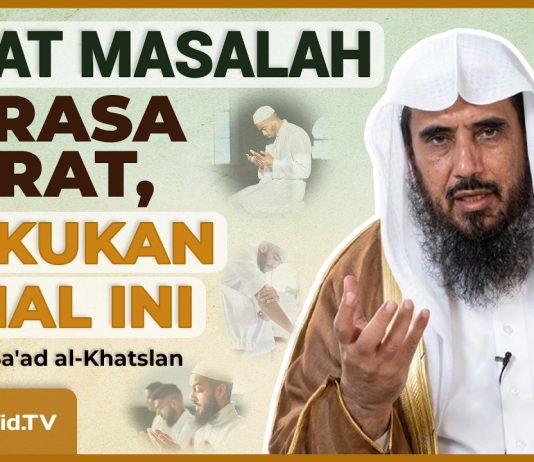 SAAT MASALAH TERASA BERAT, LAKUKAN 3 HAL INI – Syaikh Sa’ad Al-Khatslan #NasehatUlama