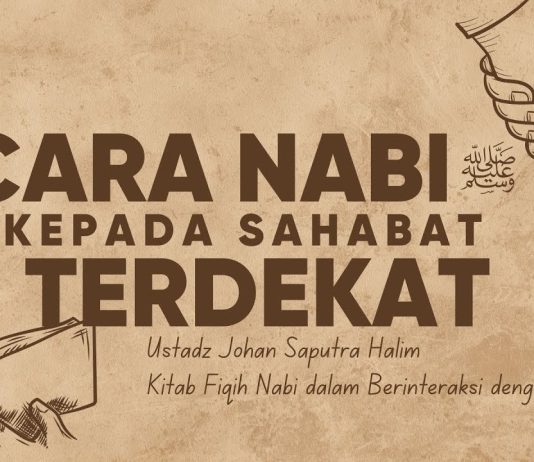 Interaksi Nabi dengan Para Sahabat Terdekat – Ustadz Johan Saputra Halim, M.H.I.