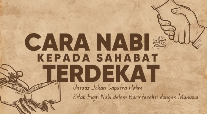 Interaksi Nabi dengan Para Sahabat Terdekat – Ustadz Johan Saputra Halim, M.H.I.