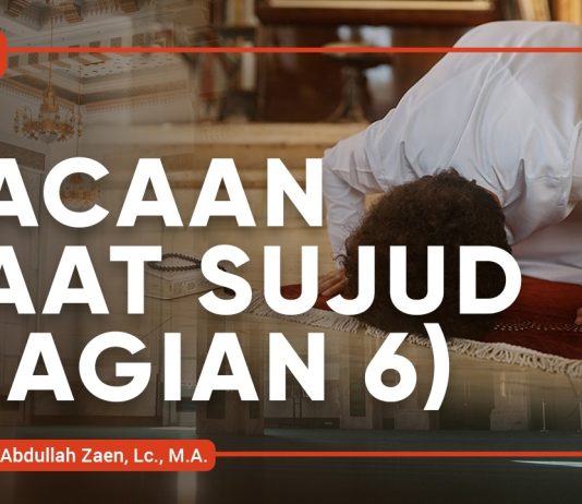 Fikih Doa dan Dzikir: Bacaan saat Sujud (Bagian 6) – Ustadz Dr. Abdullah Zaen, Lc., M.A.