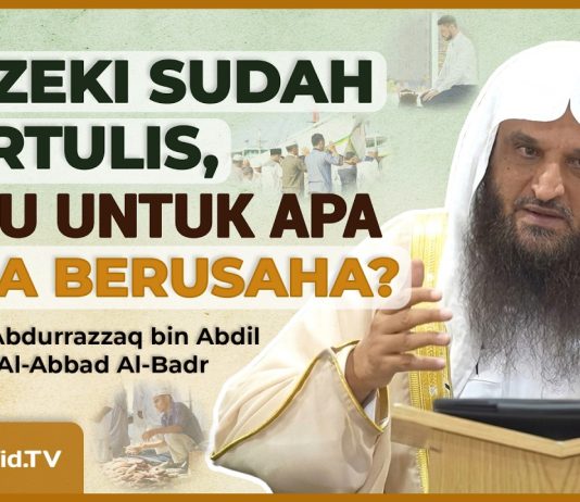 REZEKI SUDAH TERTULIS, LALU UNTUK APA KITA BERUSAHA? – Syaikh Abdurrazzaq bin Abdil Muhsin Al-Abbad