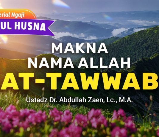 Kajian Asmaul Husna: Makna Nama Allah At-Tawwab – Ustadz Dr. Abdullah Zaen, Lc., M.A.