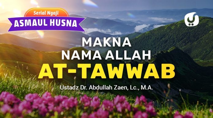 Kajian Asmaul Husna: Makna Nama Allah At-Tawwab – Ustadz Dr. Abdullah Zaen, Lc., M.A.