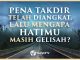 PENA TAKDIR TELAH DIANGKAT, LALU MENGAPA HATIMU MASIH GELISAH?
