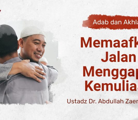 Kajian Adab dan Akhlak: Memaafkan Jalan Menggapai Kemuliaan- Ustadz Dr. Abdullah Zaen, Lc., M.A.