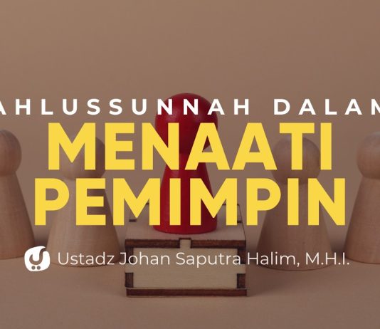 Taat kepada Pemimpin Ada Aturannya! Begini Prinsip Ahlussunnah – Ustadz Johan Saputra Halim, M.H.I.