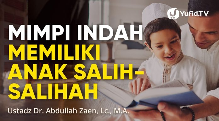 Mimpi Indah Memiliki Anak Sholih Sholihah – Ustadz Dr. Abdullah Zaen, Lc., M.A.